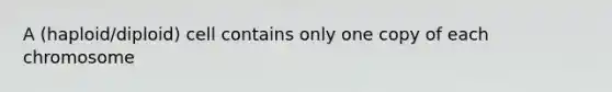 A (haploid/diploid) cell contains only one copy of each chromosome