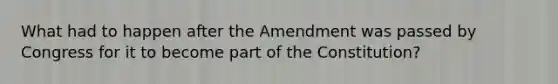 What had to happen after the Amendment was passed by Congress for it to become part of the Constitution?