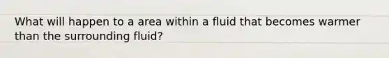 What will happen to a area within a fluid that becomes warmer than the surrounding fluid?