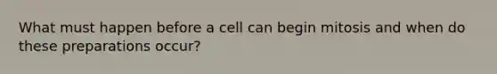 What must happen before a cell can begin mitosis and when do these preparations occur?