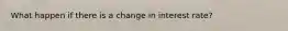 What happen if there is a change in interest rate?