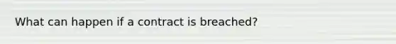 What can happen if a contract is breached?