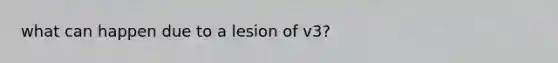 what can happen due to a lesion of v3?