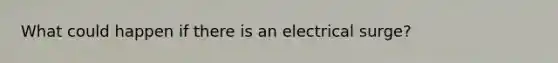 What could happen if there is an electrical surge?