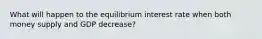 What will happen to the equilibrium interest rate when both money supply and GDP decrease?