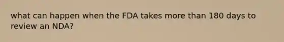 what can happen when the FDA takes more than 180 days to review an NDA?