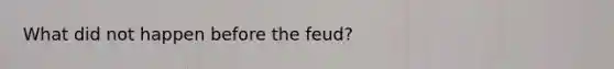 What did not happen before the feud?