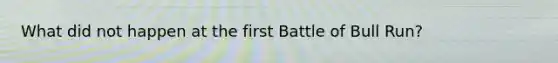 What did not happen at the first Battle of Bull Run?