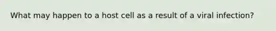 What may happen to a host cell as a result of a viral infection?