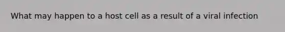 What may happen to a host cell as a result of a viral infection