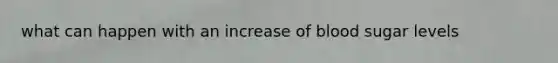 what can happen with an increase of blood sugar levels