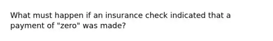 What must happen if an insurance check indicated that a payment of "zero" was made?