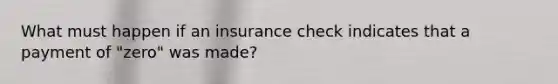 What must happen if an insurance check indicates that a payment of "zero" was made?