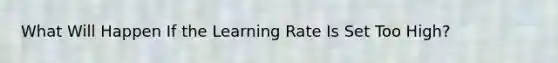 What Will Happen If the Learning Rate Is Set Too High?