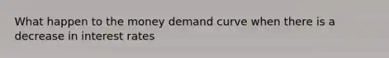 What happen to the money demand curve when there is a decrease in interest rates