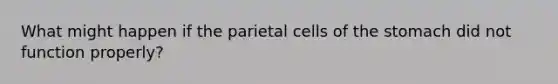 What might happen if the parietal cells of the stomach did not function properly?