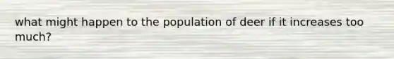 what might happen to the population of deer if it increases too much?