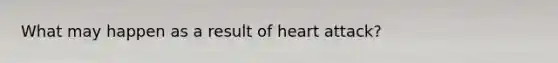 What may happen as a result of heart attack?