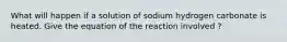 What will happen if a solution of sodium hydrogen carbonate is heated. Give the equation of the reaction involved ?