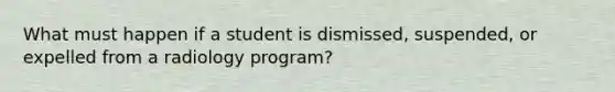 What must happen if a student is dismissed, suspended, or expelled from a radiology program?