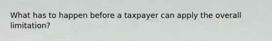 What has to happen before a taxpayer can apply the overall limitation?