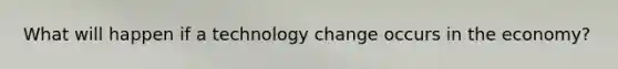 What will happen if a technology change occurs in the economy?