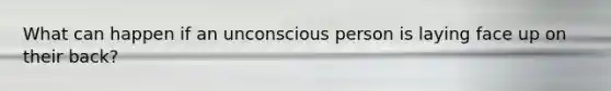 What can happen if an unconscious person is laying face up on their back?