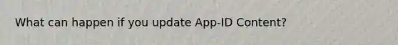 What can happen if you update App-ID Content?