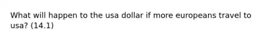 What will happen to the usa dollar if more europeans travel to usa? (14.1)