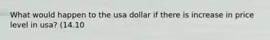 What would happen to the usa dollar if there is increase in price level in usa? (14.10