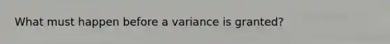 What must happen before a variance is granted?