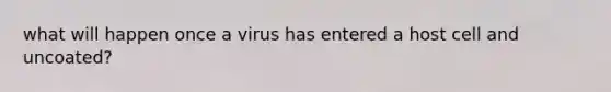 what will happen once a virus has entered a host cell and uncoated?