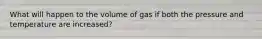 What will happen to the volume of gas if both the pressure and temperature are increased?