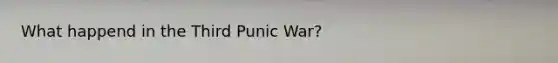 What happend in the Third Punic War?