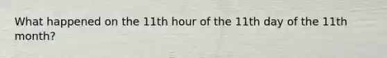 What happened on the 11th hour of the 11th day of the 11th month?