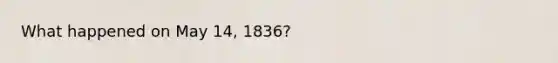 What happened on May 14, 1836?