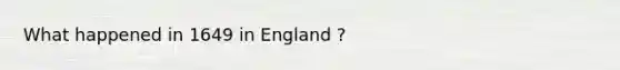 What happened in 1649 in England ?