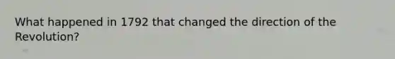 What happened in 1792 that changed the direction of the Revolution?