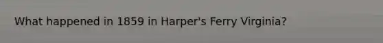 What happened in 1859 in Harper's Ferry Virginia?