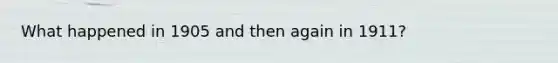 What happened in 1905 and then again in 1911?