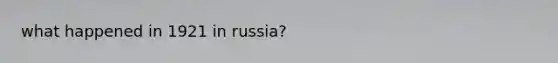 what happened in 1921 in russia?