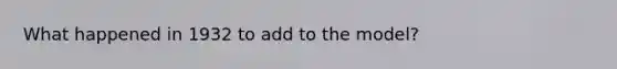 What happened in 1932 to add to the model?