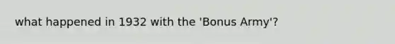 what happened in 1932 with the 'Bonus Army'?