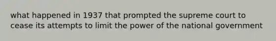 what happened in 1937 that prompted the supreme court to cease its attempts to limit the power of the national government