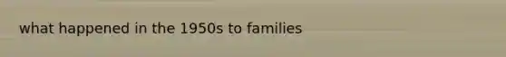 what happened in the 1950s to families