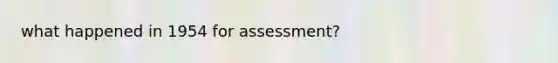 what happened in 1954 for assessment?