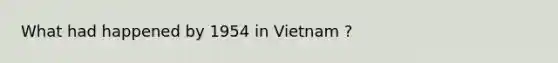 What had happened by 1954 in Vietnam ?