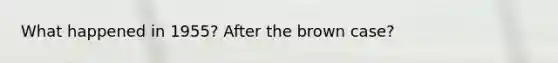 What happened in 1955? After the brown case?