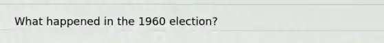 What happened in the 1960 election?
