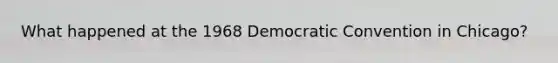 What happened at the 1968 Democratic Convention in Chicago?